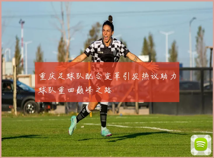重庆足球队配合变革引发热议助力球队重回巅峰之路